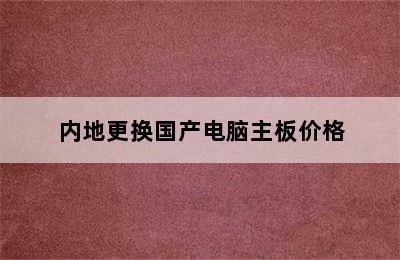 内地更换国产电脑主板价格