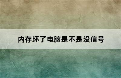 内存坏了电脑是不是没信号