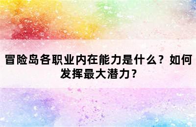 冒险岛各职业内在能力是什么？如何发挥最大潜力？