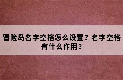 冒险岛名字空格怎么设置？名字空格有什么作用？