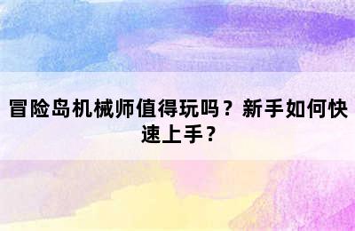 冒险岛机械师值得玩吗？新手如何快速上手？