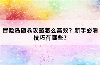 冒险岛砸卷攻略怎么高效？新手必看技巧有哪些？