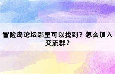 冒险岛论坛哪里可以找到？怎么加入交流群？