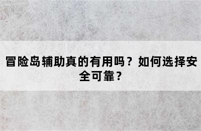 冒险岛辅助真的有用吗？如何选择安全可靠？