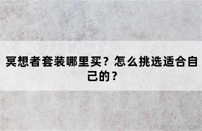 冥想者套装哪里买？怎么挑选适合自己的？