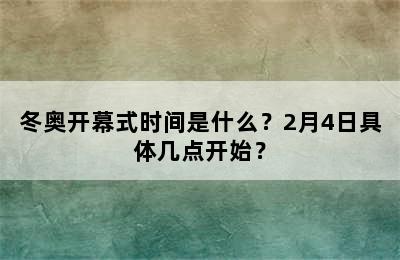 冬奥开幕式时间是什么？2月4日具体几点开始？