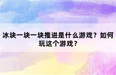 冰块一块一块推进是什么游戏？如何玩这个游戏？