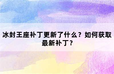 冰封王座补丁更新了什么？如何获取最新补丁？