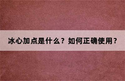 冰心加点是什么？如何正确使用？