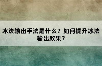 冰法输出手法是什么？如何提升冰法输出效果？