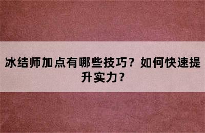 冰结师加点有哪些技巧？如何快速提升实力？