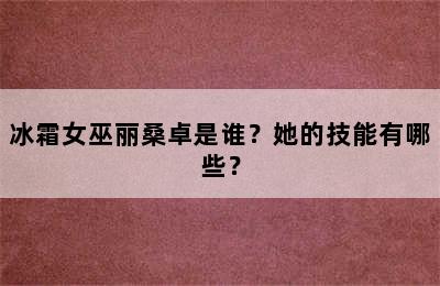 冰霜女巫丽桑卓是谁？她的技能有哪些？