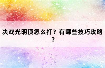 决战光明顶怎么打？有哪些技巧攻略？