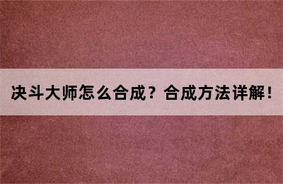 决斗大师怎么合成？合成方法详解！