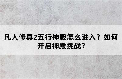 凡人修真2五行神殿怎么进入？如何开启神殿挑战？