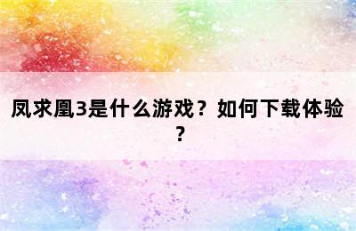 凤求凰3是什么游戏？如何下载体验？