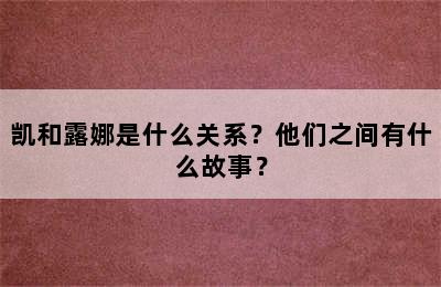 凯和露娜是什么关系？他们之间有什么故事？