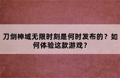 刀剑神域无限时刻是何时发布的？如何体验这款游戏？