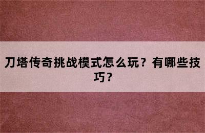 刀塔传奇挑战模式怎么玩？有哪些技巧？