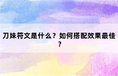 刀妹符文是什么？如何搭配效果最佳？