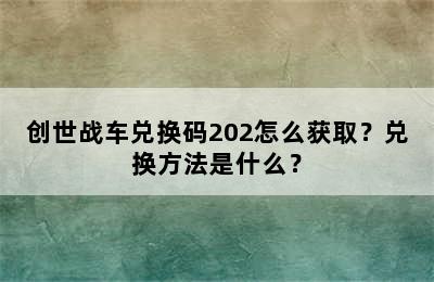 创世战车兑换码202怎么获取？兑换方法是什么？