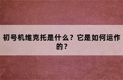 初号机维克托是什么？它是如何运作的？