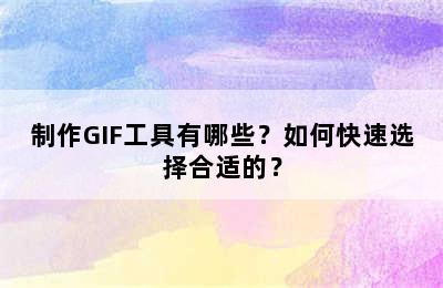 制作GIF工具有哪些？如何快速选择合适的？