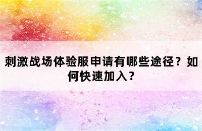 刺激战场体验服申请有哪些途径？如何快速加入？