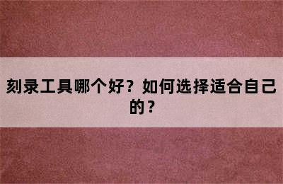 刻录工具哪个好？如何选择适合自己的？