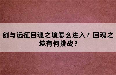 剑与远征回魂之境怎么进入？回魂之境有何挑战？