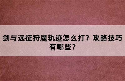 剑与远征狩魔轨迹怎么打？攻略技巧有哪些？