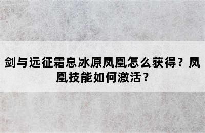 剑与远征霜息冰原凤凰怎么获得？凤凰技能如何激活？