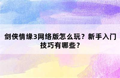 剑侠情缘3网络版怎么玩？新手入门技巧有哪些？