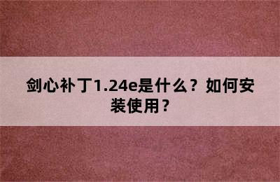 剑心补丁1.24e是什么？如何安装使用？