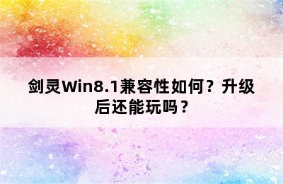 剑灵Win8.1兼容性如何？升级后还能玩吗？