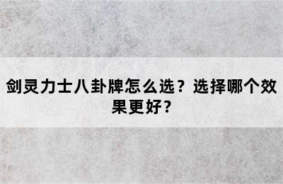 剑灵力士八卦牌怎么选？选择哪个效果更好？