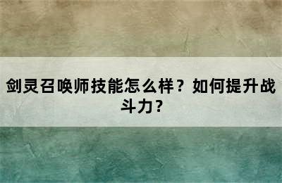 剑灵召唤师技能怎么样？如何提升战斗力？