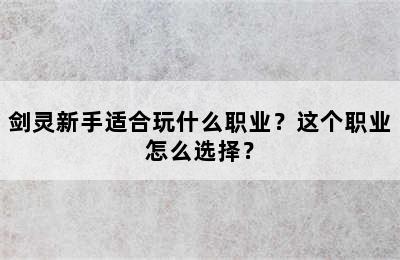 剑灵新手适合玩什么职业？这个职业怎么选择？