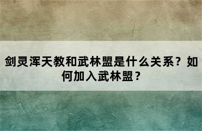 剑灵浑天教和武林盟是什么关系？如何加入武林盟？