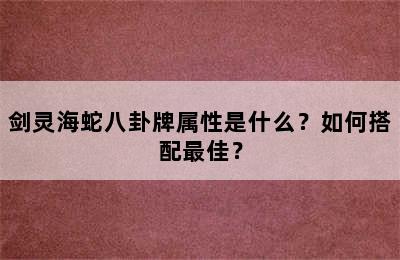 剑灵海蛇八卦牌属性是什么？如何搭配最佳？