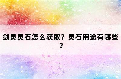 剑灵灵石怎么获取？灵石用途有哪些？