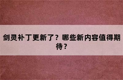 剑灵补丁更新了？哪些新内容值得期待？