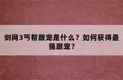 剑网3丐帮跟宠是什么？如何获得最强跟宠？