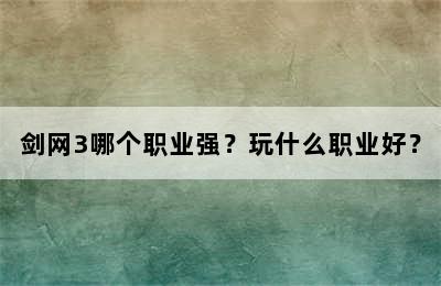 剑网3哪个职业强？玩什么职业好？