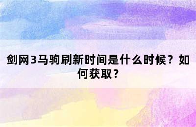 剑网3马驹刷新时间是什么时候？如何获取？