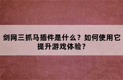 剑网三抓马插件是什么？如何使用它提升游戏体验？