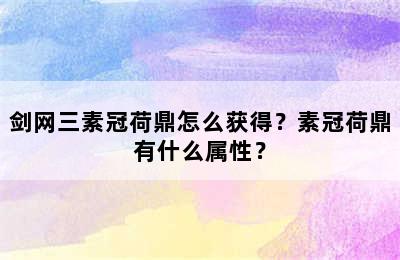 剑网三素冠荷鼎怎么获得？素冠荷鼎有什么属性？