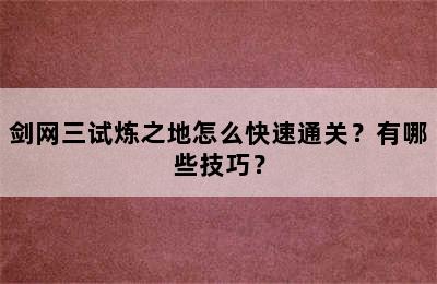 剑网三试炼之地怎么快速通关？有哪些技巧？