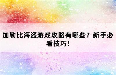 加勒比海盗游戏攻略有哪些？新手必看技巧！