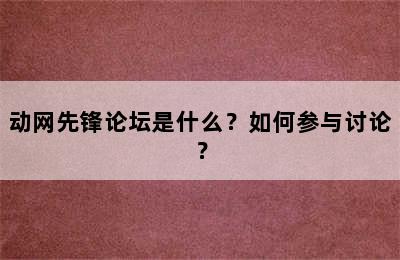 动网先锋论坛是什么？如何参与讨论？